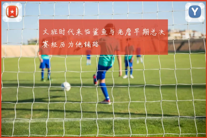 文班时代来临鲨鱼与老詹早期总决赛经历为他铺路